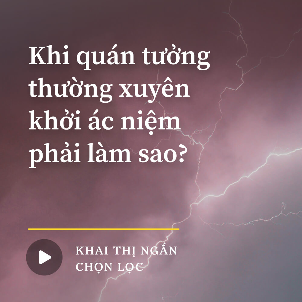 Khi quán tưởng thường xuyên khởi ác niệm phải làm sao?