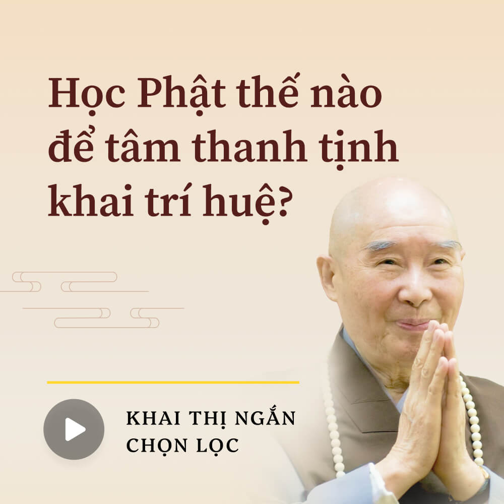 Học Phật như thế nào để tâm thanh tịnh khai trí huệ?