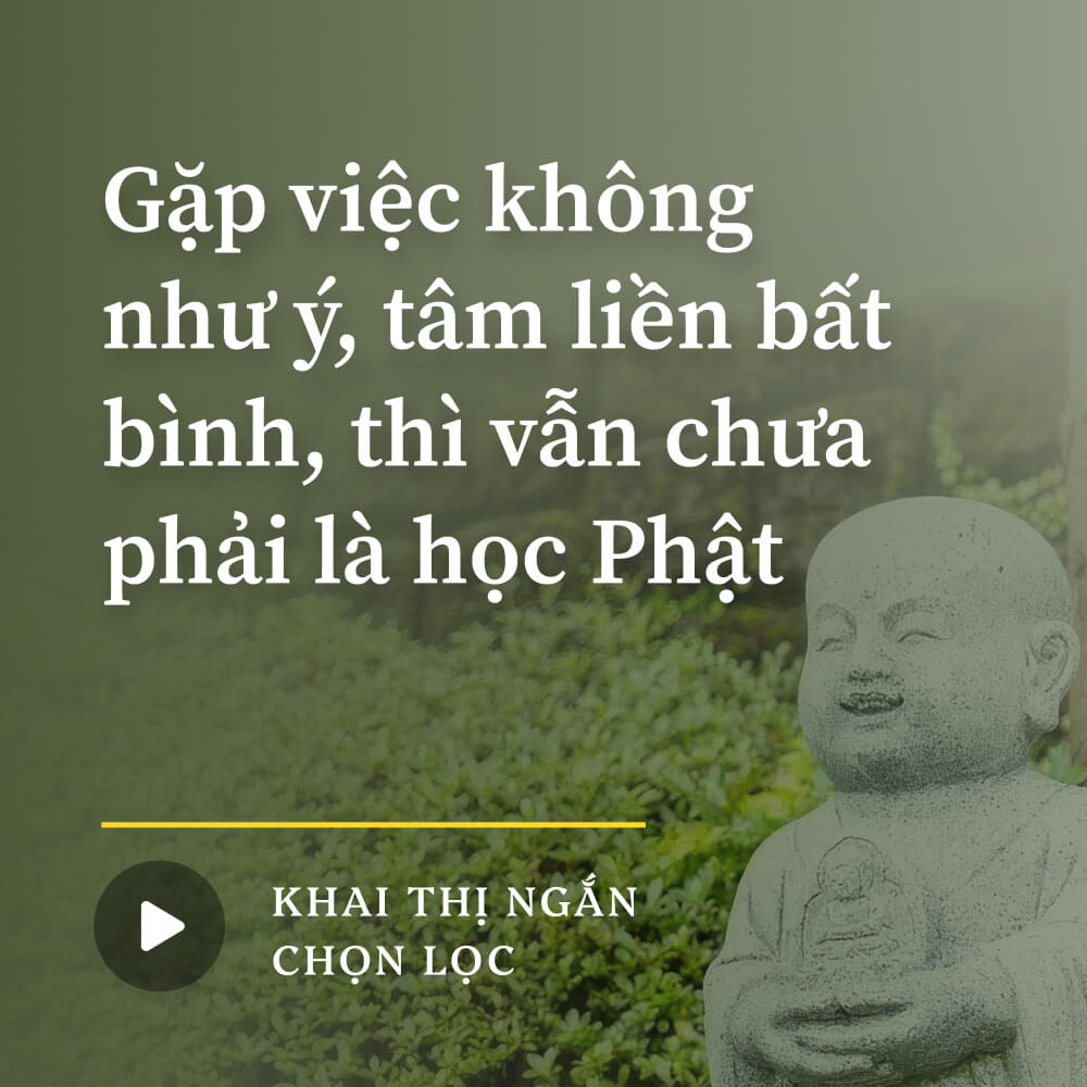 Gặp việc không như ý, tâm liền bất bình, thì vẫn chưa phải là học Phật