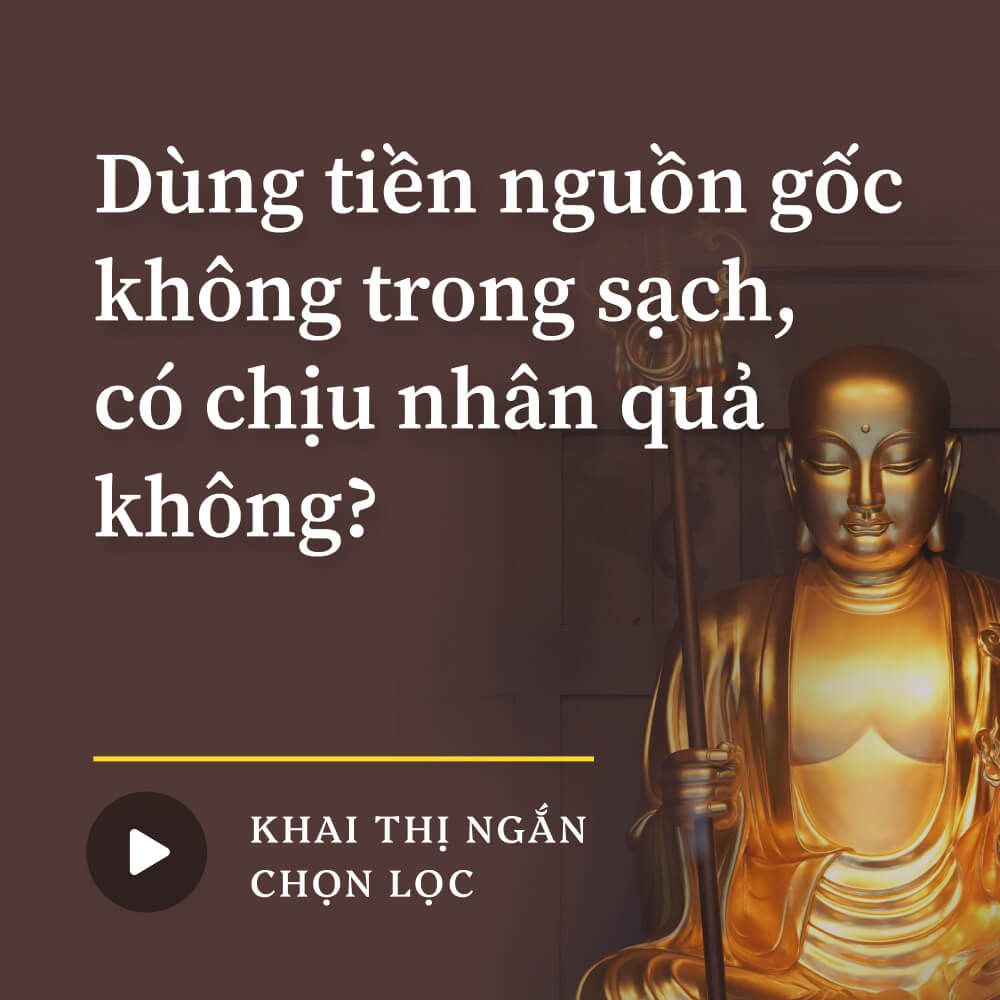 Dùng tiền nguồn gốc không trong sạch, có chịu nhân quả không?