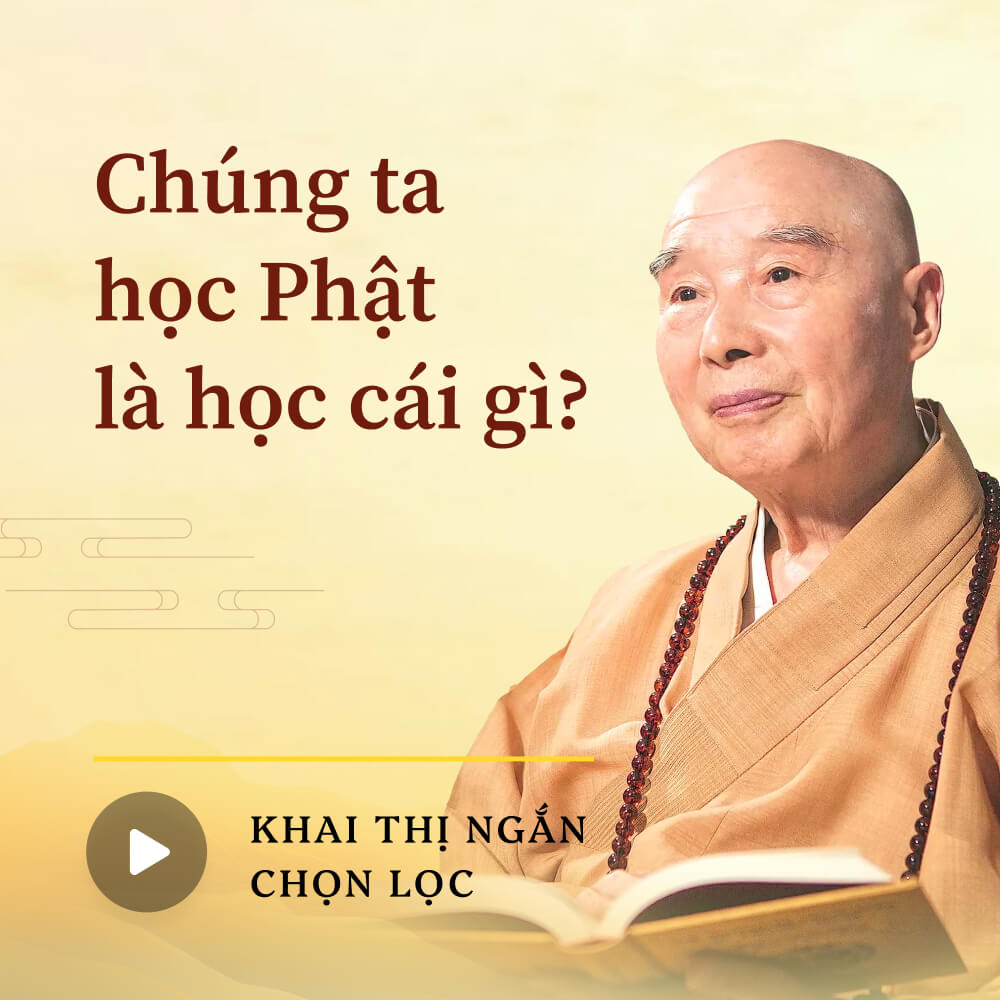 Chúng ta học Phật là học cái gì?