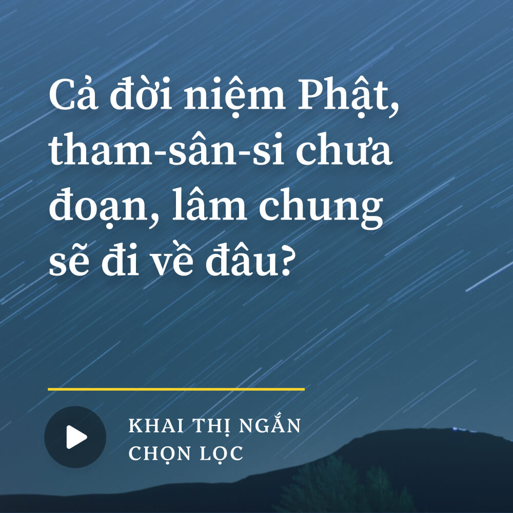 Cả đời niệm Phật, tham-sân-si chưa đoạn, lâm chung sẽ đi về đâu?