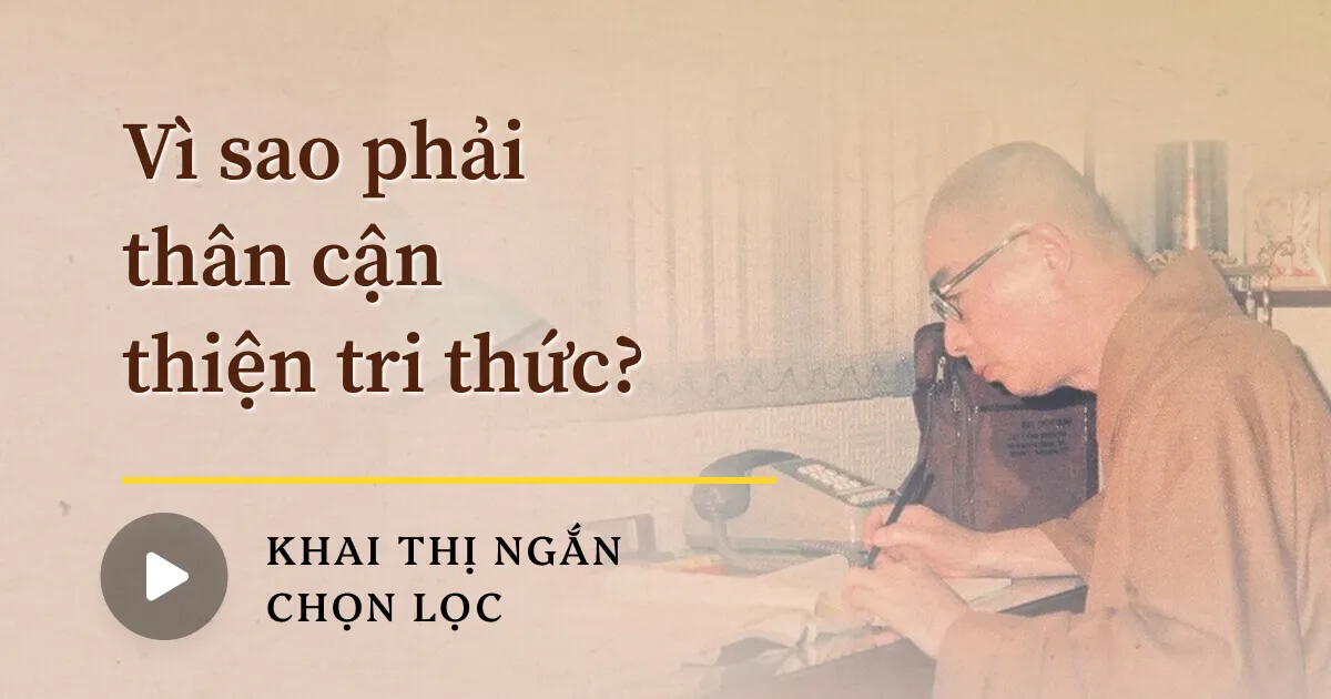 Vì sao phải thân cận thiện tri thức?