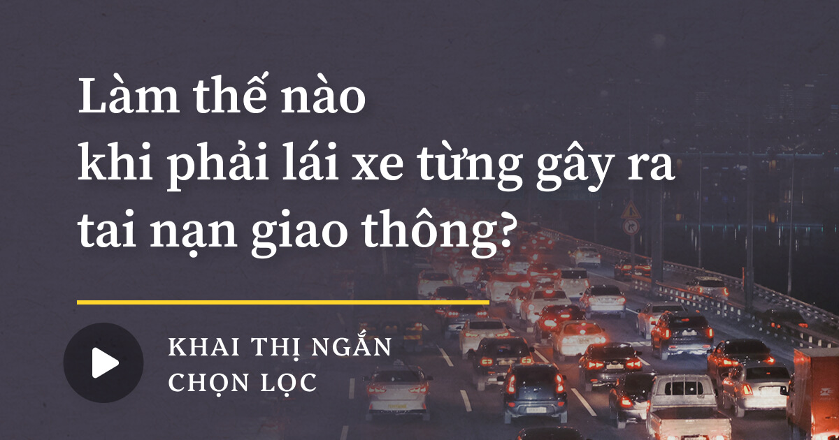 Làm thế nào khi phải lái xe từng gây ra tai nạn giao thông?