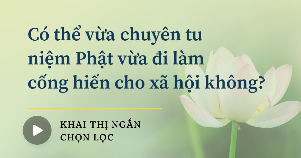 Có thể vừa chuyên tu niệm Phật vừa đi làm cống hiến cho xã hội không?