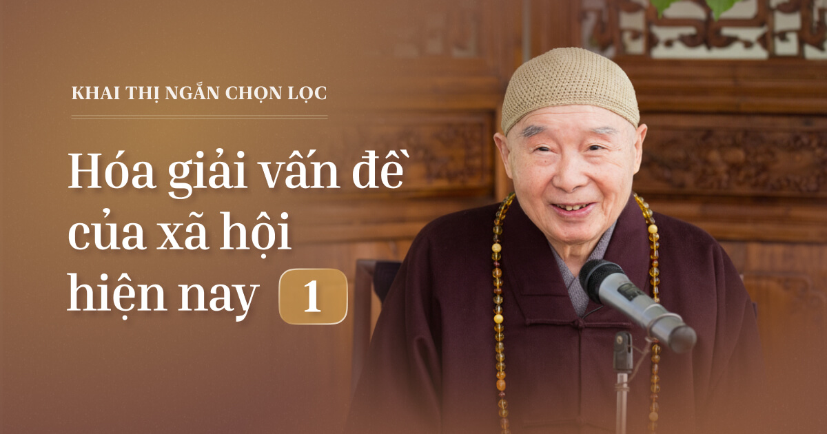 Khai Thị Ngắn Chọn Lọc - Hóa Giải Vấn Đề Của Xã Hội Hiện Nay 1