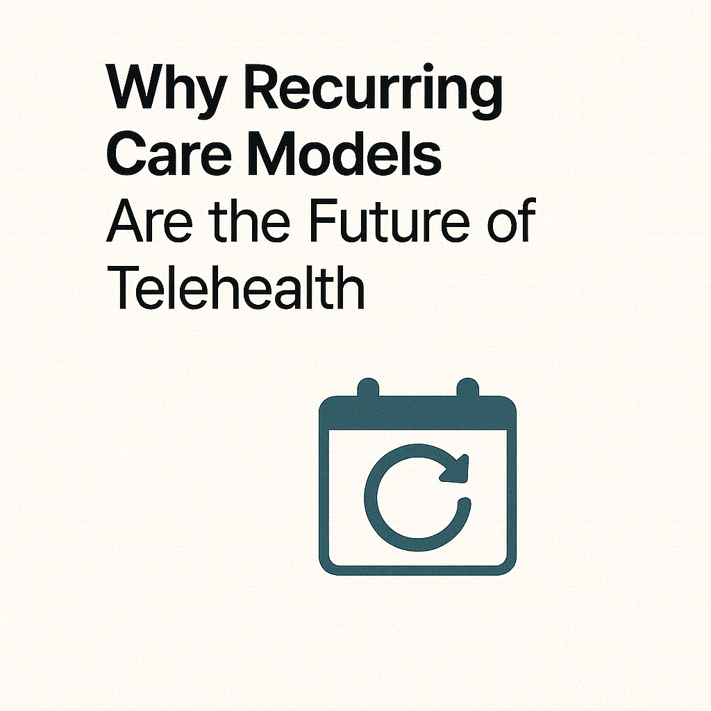 Why Recurring Care Models Are the Future of Telehealth