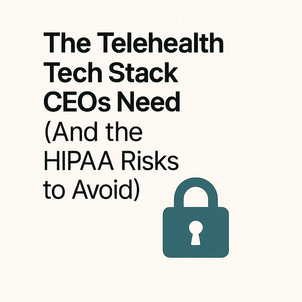 The Telehealth Tech Stack CEOs Need (And the HIPAA Risks to Avoid)
