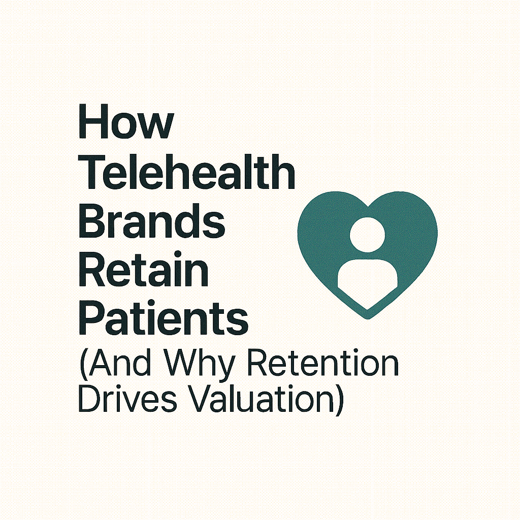 How Telehealth Brands Retain Patients (And Why Retention Drives Valuation)