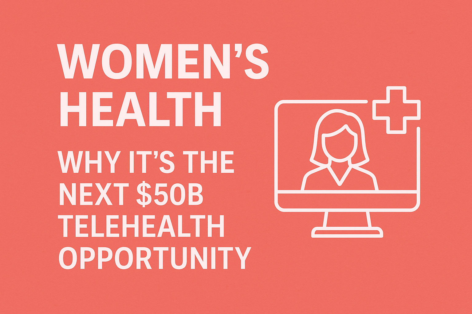 Women’s Health -Why It’s the Next $50B Telehealth Opportunity