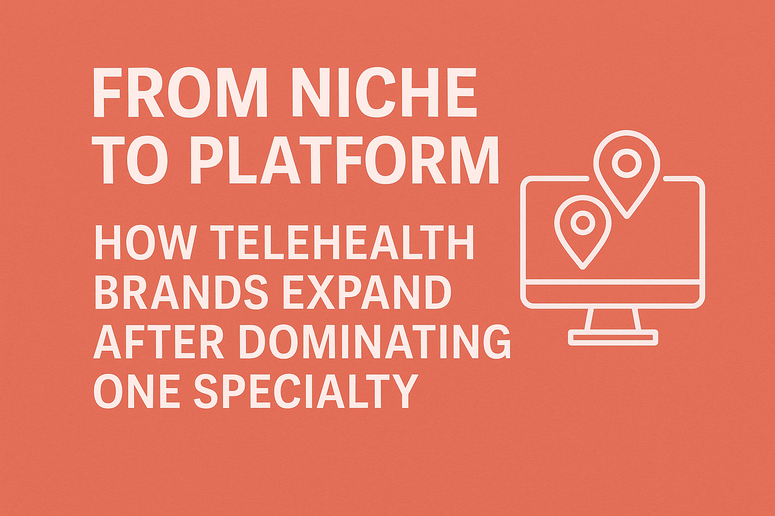 From Niche to Platform: How Telehealth Brands Expand After Dominating One Specialty