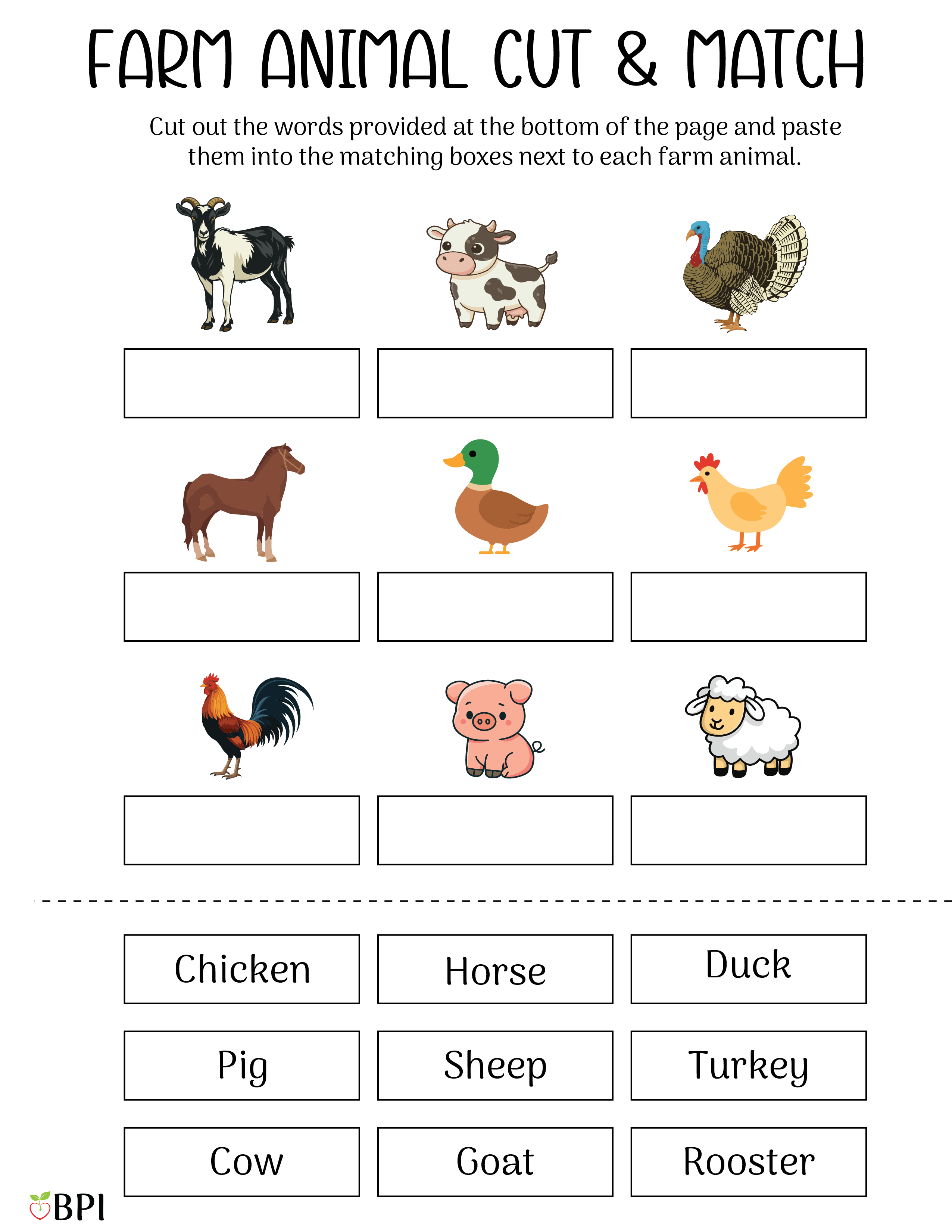 Farm Animal Cut and Match
Cut out the words provided at the bottom of the page and paste them into the matching boxes next to each farm animal.
Chicken, Horse, Duck, Pig, Sheep, Turkey, cow, Goat, Rooster.