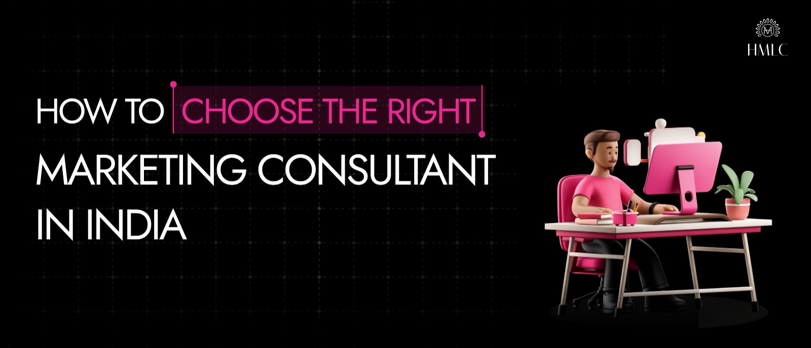 How to Choose the Right Marketing Consultant in India - HMLC