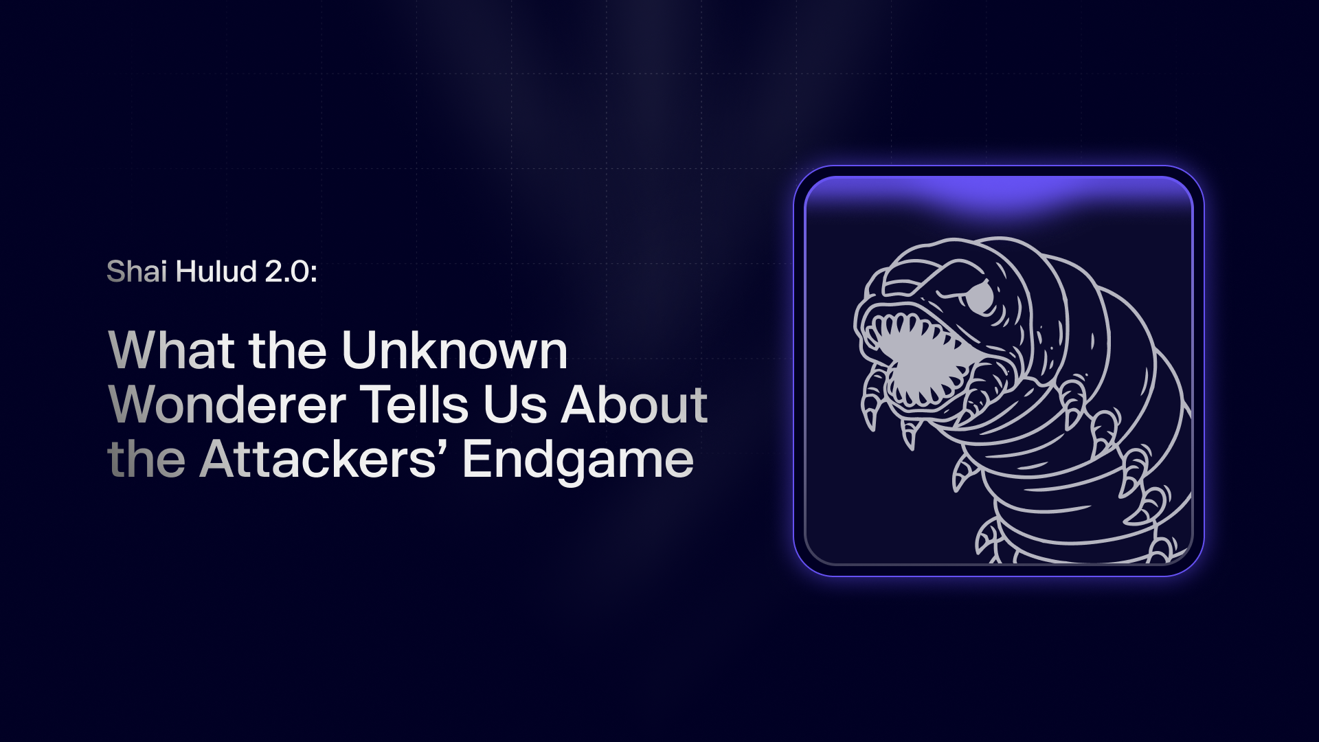 Shai Hulud 2.0: What the Unknown Wonderer Tells Us About the Attackers’ Endgame