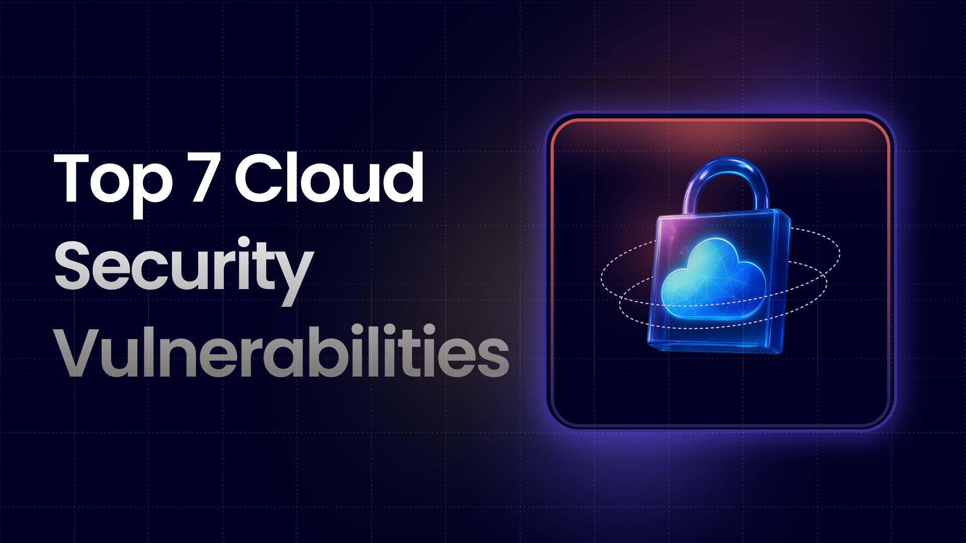 Top 7 Cloud Security Vulnerabilities