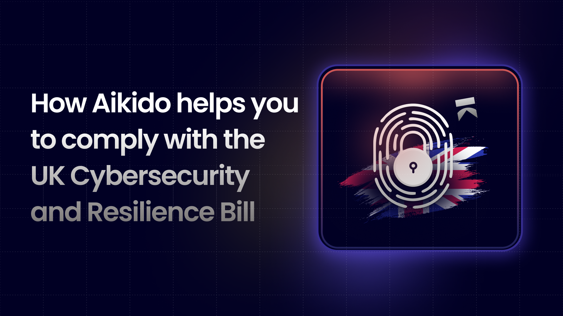 How to Comply With the UK Cybersecurity & Resilience Bill: A Practical Guide for Modern Engineering Teams