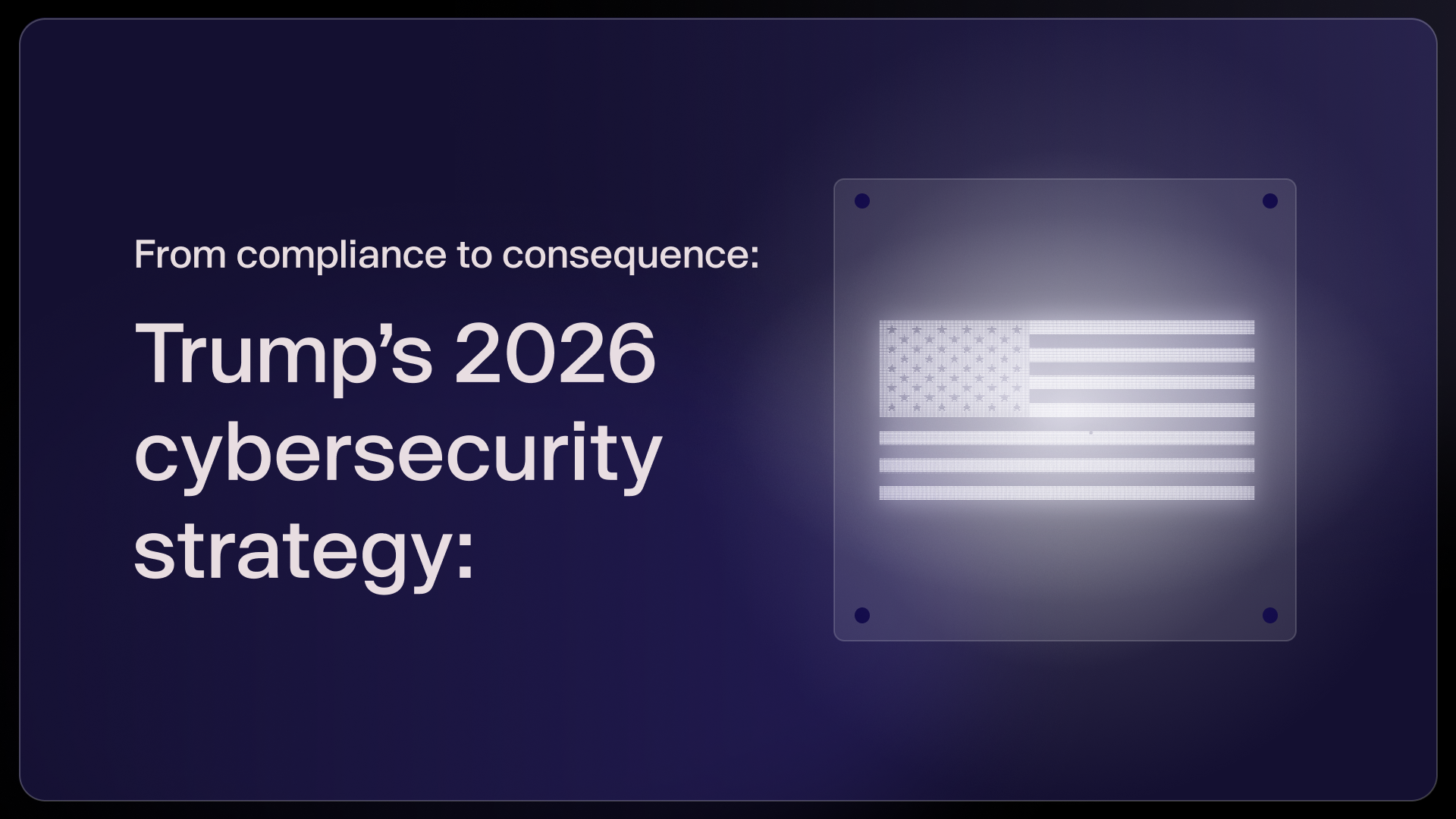 Trump’s 2026 Cybersecurity Strategy: From Compliance to Consequence