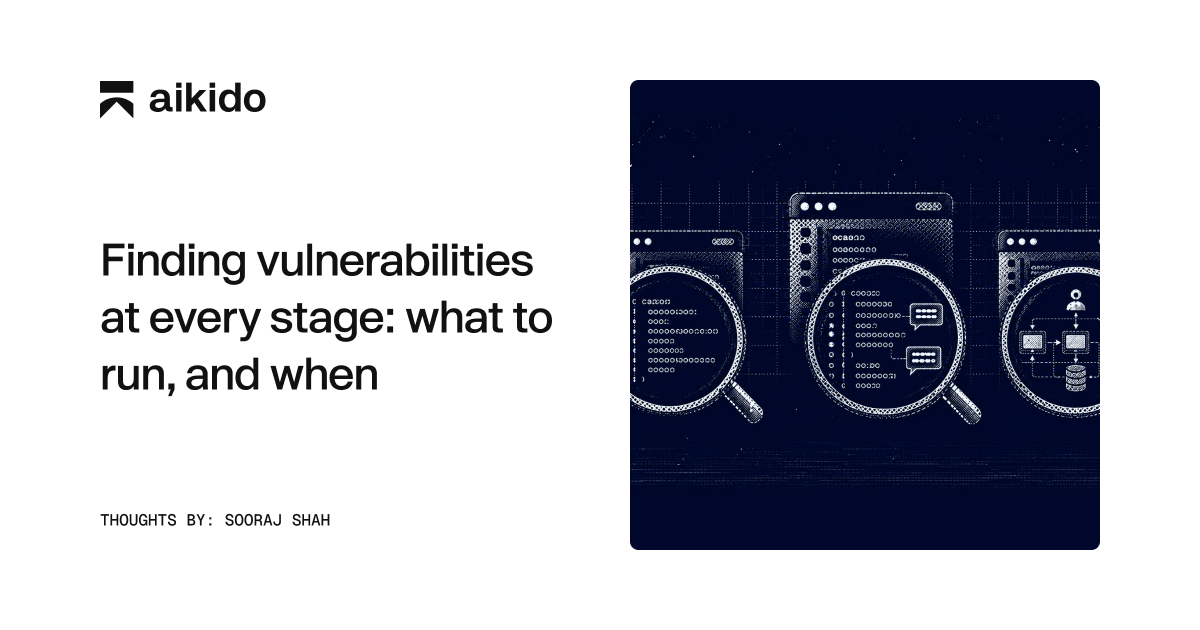 Finding vulnerabilities at every stage: what to run, and when