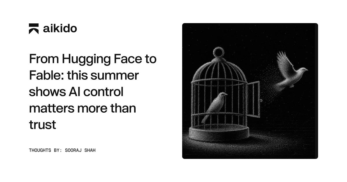 From Hugging Face to Fable: this summer shows AI control matters more than trust