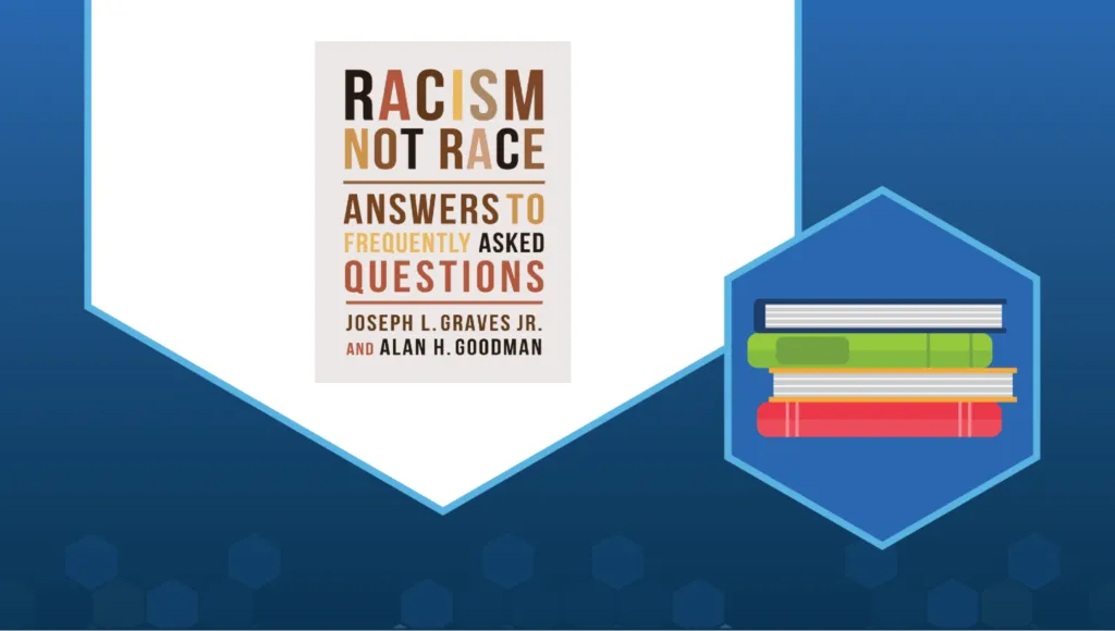 A cartoon illustration of a stack of 3 books, next to a picture of the cover of “Racism, Not Race: Answers to Frequently Asked Questions” by Alan H. Goodman and Joseph L. Graves. It has a brown cover, with the title in big letters that are different shades of skin tones.