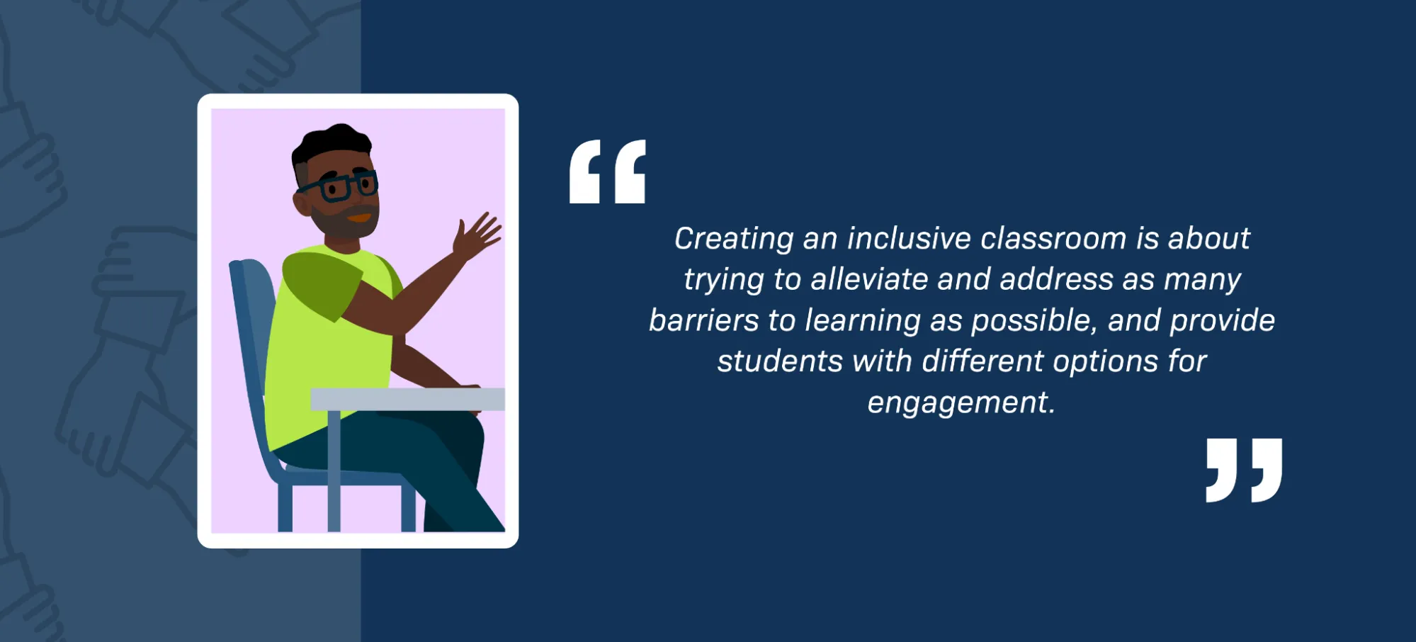 On the left is an illustration of a student of color at a desk. On the right, text reads: Creating an inclusive classroom is about trying to alleviate and address as many barriers to learning as possible, and provide students with different options for engagement.