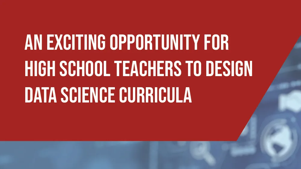 Text that says "An exciting opportunity for high school teachers to design data science curricula."