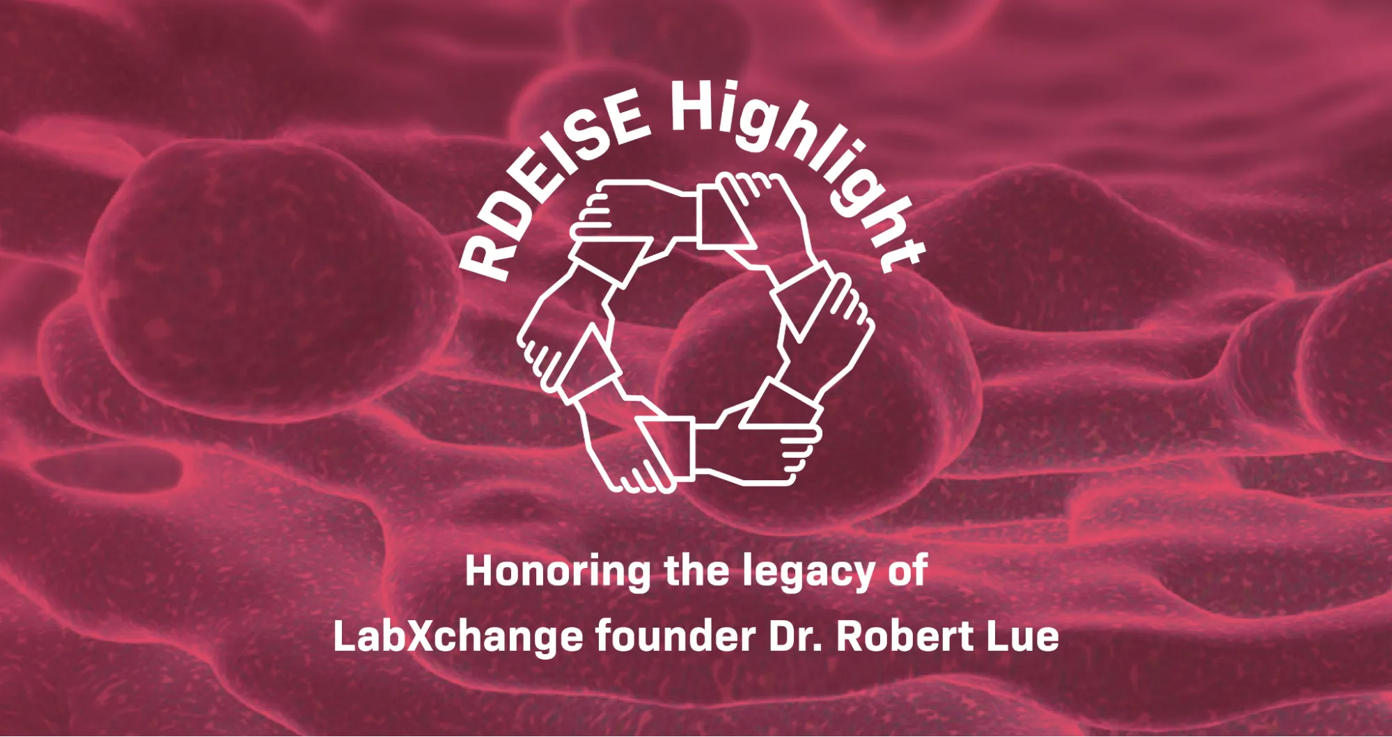 Against a computer rendered image of a Golgi apparatus, text reads: “RDEISE Highlight: Honoring the Legacy of LabXchange Founder Doctor Robert Lue.” The image has a red filter, and the RDEISE logo is in the center of the image.