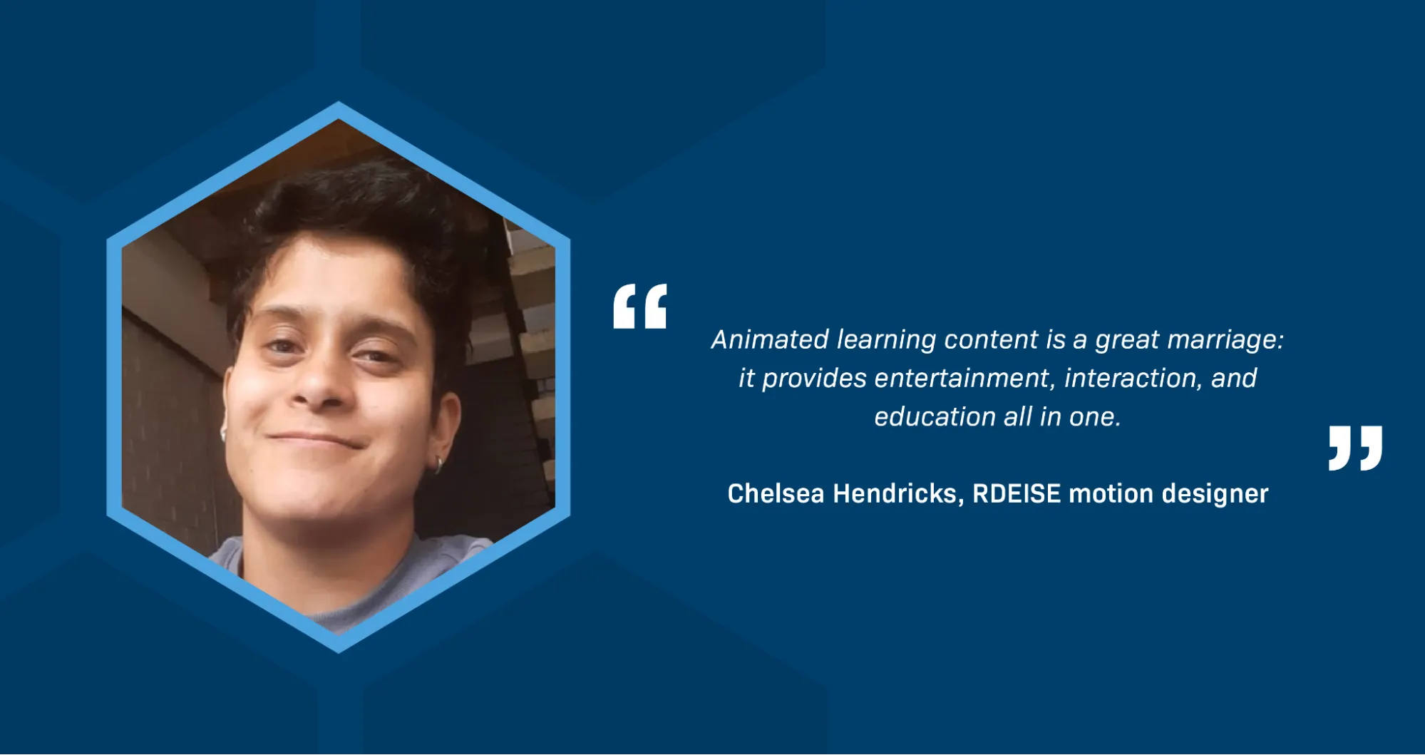 A photograph of Chelsea Hendricks, a RDEISE motion designer. She is a South African Coloured woman with very short black hair. She has a cheerful smile, and is wearing a gray shirt and small silver earrings. A block quote reads: “Animated learning content is a great marriage: it provides entertainment, interaction, and education all in one.