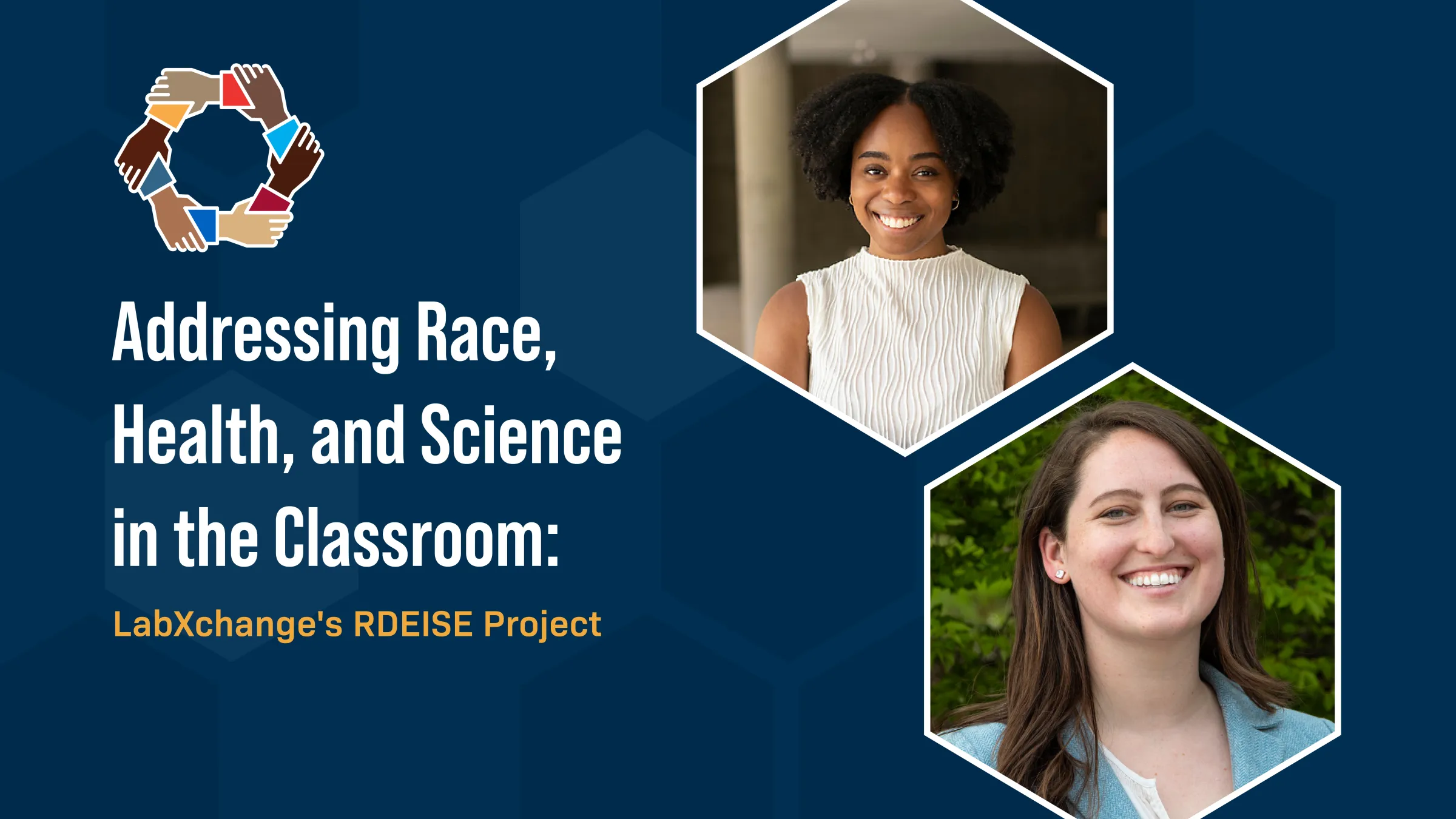 On the left side, text reads: "Addressing Race, Health, and Science in the Classroom: LabXchange's RDEISE Project." On the right side are two hexagons with images of two women. The top hexagon shows Dr. Udodiri Okwandu, a Black woman with black hair wearing a white top. The bottom hexagon shows Dr. Nicole Sjoblom, a white woman with brown hair wearing a blue blazer.