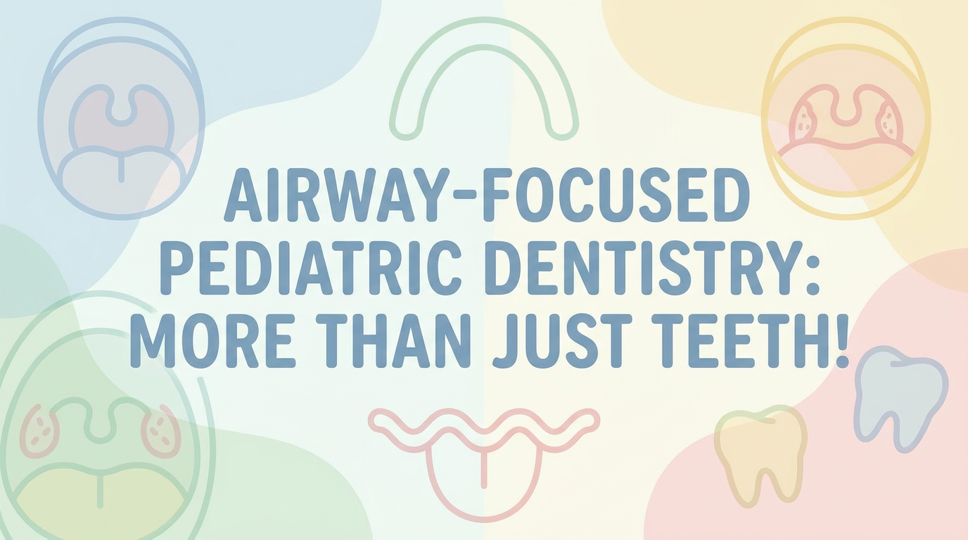 One-phrase callout-style visual: "Airway-Focused Pediatric Dentistry: More Than Just Teeth!" on a soft, illustrative background of subtle oral structures.