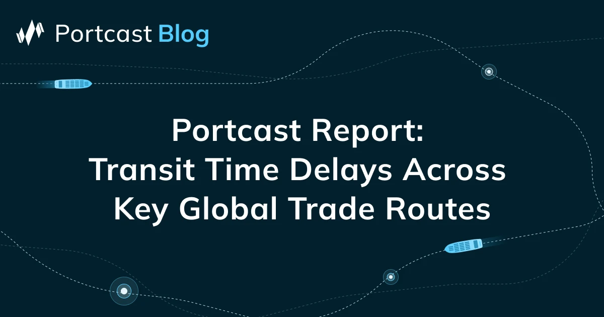 Transit Time Delays Across Key Global Trade Routes - Portcast Blog