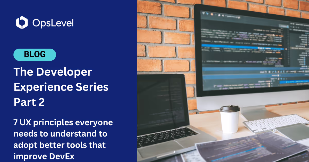 7 UX principles everyone needs to understand to adopt better tools that improve developer experience (DevEx)