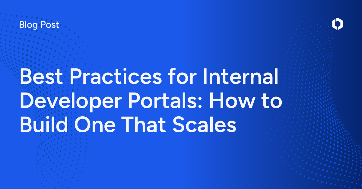 Best Practices for Internal Developer Portals: How to Build One That Scales