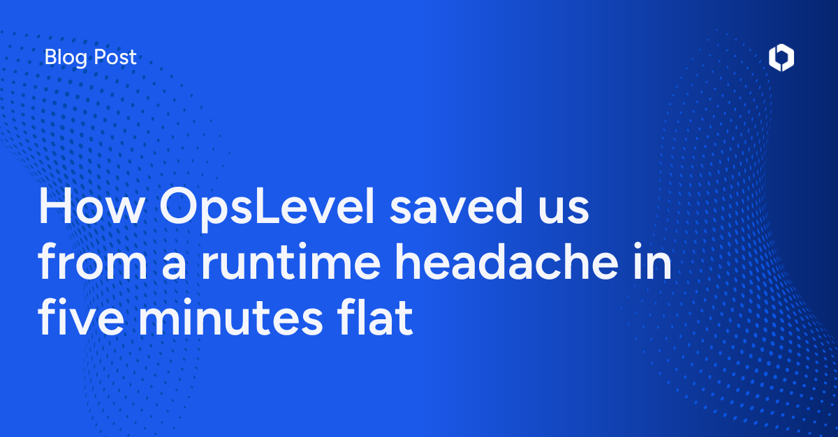 How OpsLevel saved us from a cloud runtime headache (in 5 minutes flat)