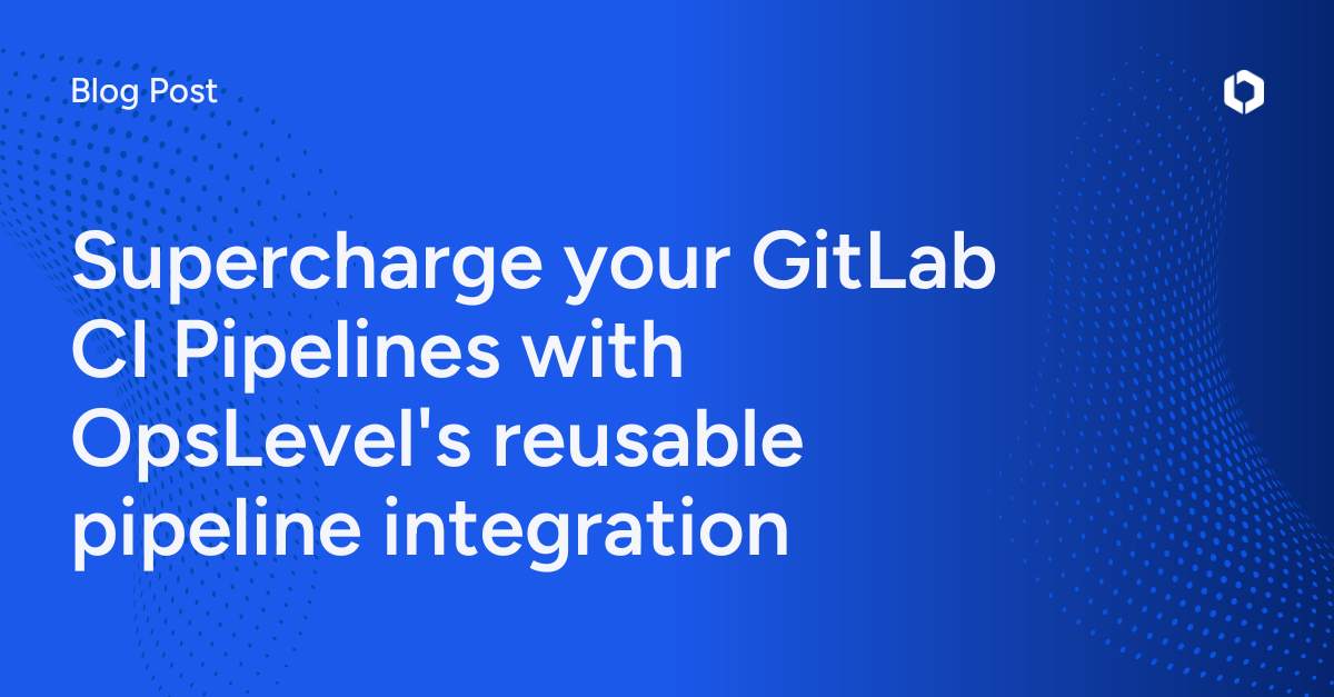 Supercharge your GitLab CI Pipelines with OpsLevel's reusable pipeline integration