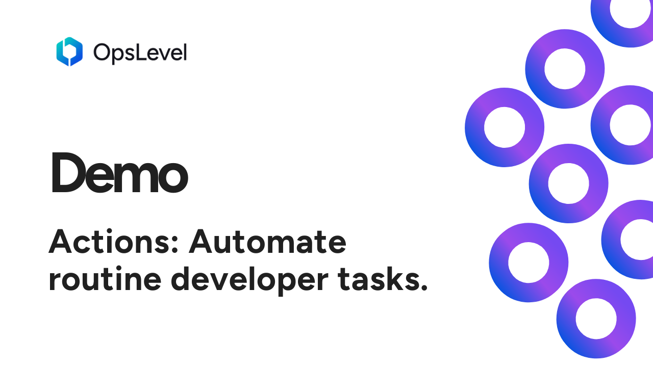 Actions Demo: Automate Developer Tasks in OpsLevel