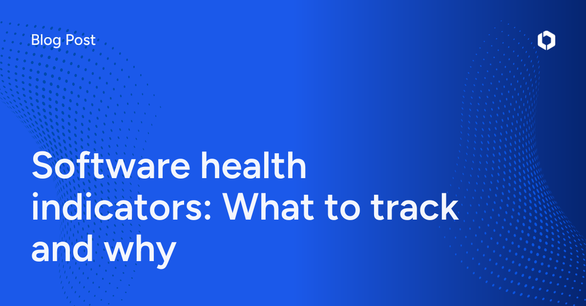 Software health indicators: What to track and why