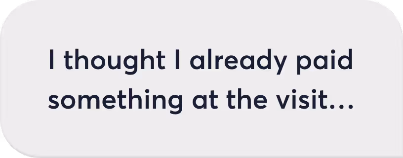Text on a rounded white background stating, 'I thought I already paid something at the visit...'.