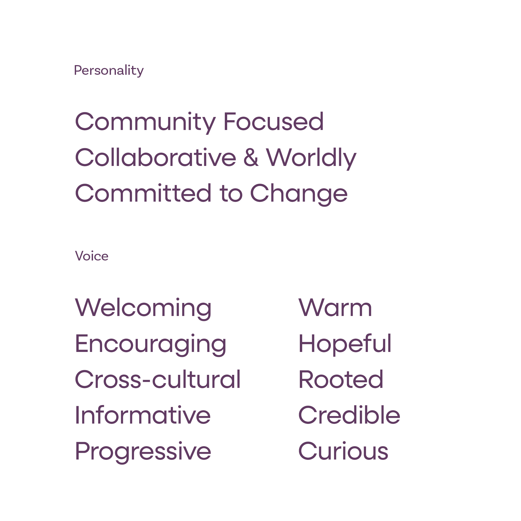 Personality: Community Focused, 
Collaborative, Worldly, and Committed to Change

Tone of Voice: Welcoming, warm, encouraging, hopeful, cross-cultural, rooted, informative, credbiel, progressive, curious. 