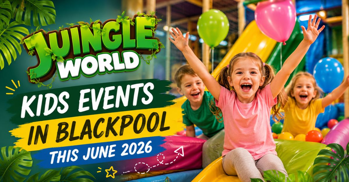 Kids Events in Blackpool This June 2026: Best Family Activities & Days Out