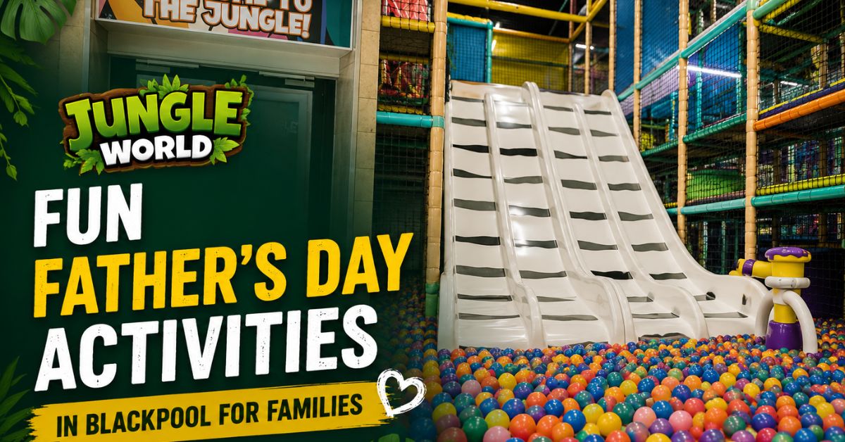 Fun Father’s Day Activities in Blackpool for Families