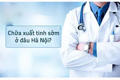 Chữa bệnh xuất tinh sớm ở đâu tốt nhất?