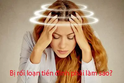 Bị rối loạn tiền đình phải làm sao?