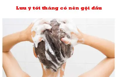 Lưu ý tới tháng có nên gội đầu