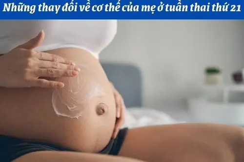 Mẹ mang bầu 21 tuần thay đổi như thế nào?