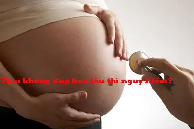 Thai không đạp bao lâu thì nguy hiểm?