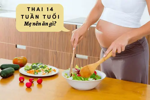 Mẹ bầu mang thai 14 tuần tuổi nên ăn gì?