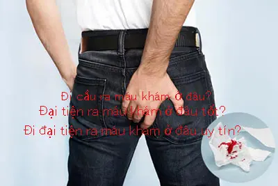 Bị di đại tiện ra máu khám ở đâu tốt nhất?