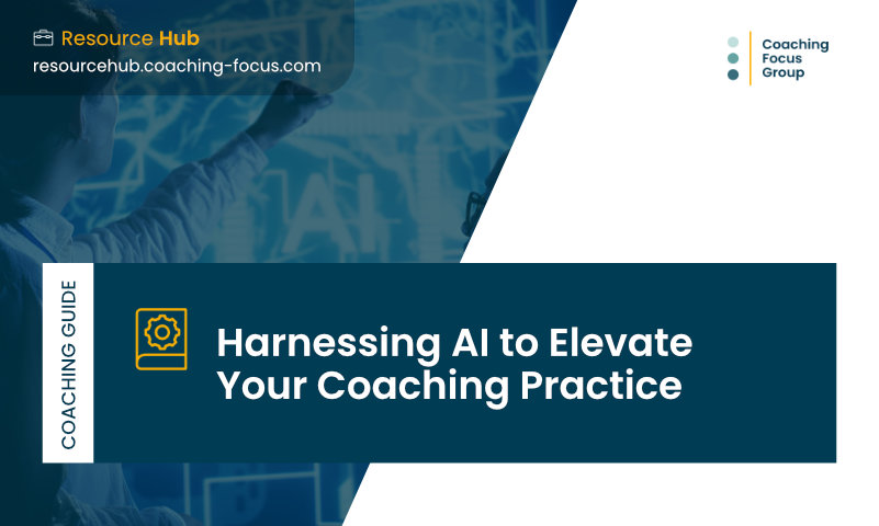 A digital banner for Coaching Focus Group’s Resource Hub featuring the title Harnessing AI to Elevate Your Coaching Practice. The design includes a blue overlay image of a person interacting with a digital interface, paired with the Coaching Focus Group logo and the label “Coaching Guide.”