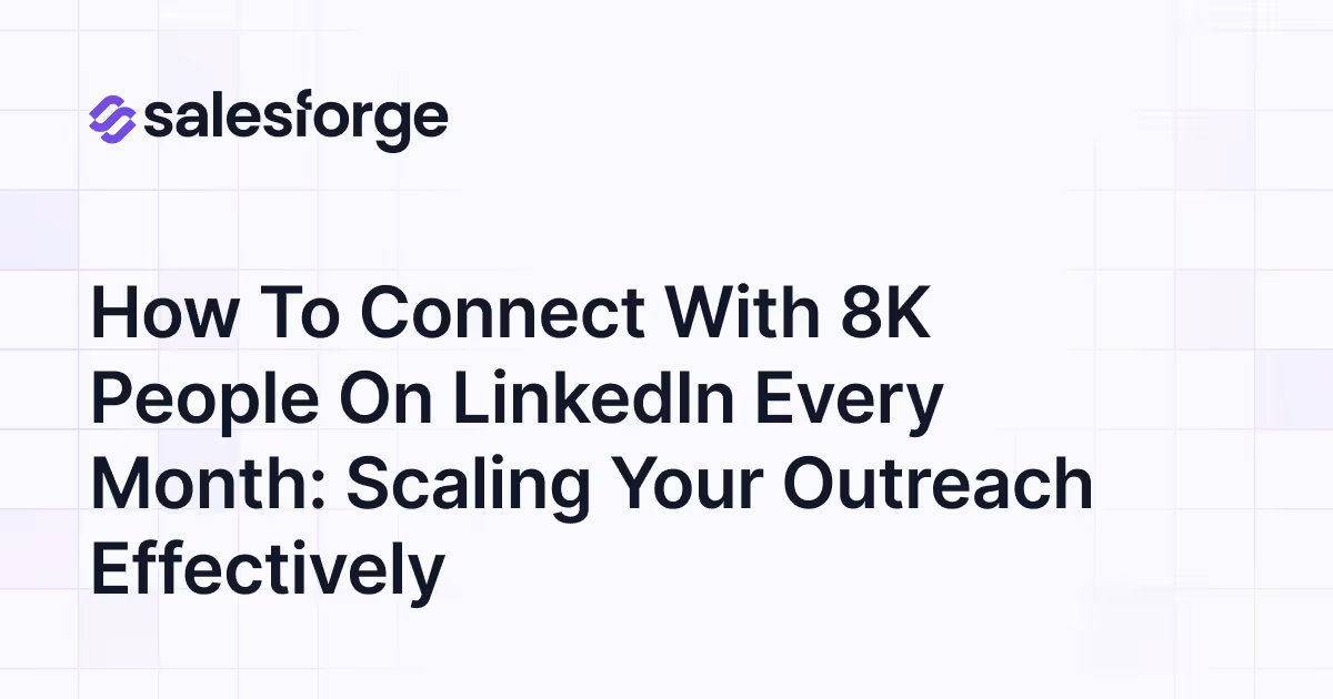 How to Connect With 8K People on LinkedIn Every Month: Scaling Your Outreach Effectively